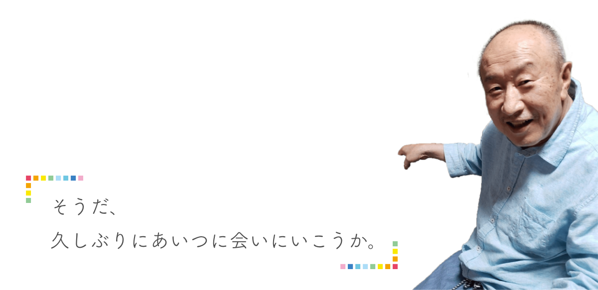 そうだ、久しぶりにあいつに会いにいこうか。